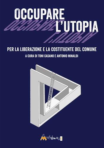 Occupare l'utopia. Per la liberazione e la costituente del Comune - Toni Casano, Antonio Minaldi - Libro Ass. Multimage 2024, I libri di pressenza | Libraccio.it