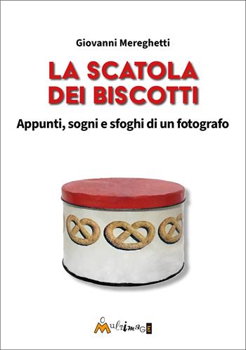 La scatola dei biscotti. Appunti, sogni e sfoghi di un fotografo - Giovanni Mereghetti - Libro Ass. Multimage 2025, Altre storie | Libraccio.it