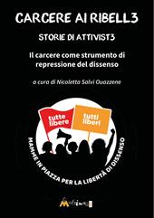 Carcere ai ribell3. Storie di attivist3 in carcere. Il carcere come strumento di repressione del dissenso