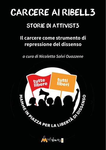 Carcere ai ribell3. Storie di attivist3 in carcere. Il carcere come strumento di repressione del dissenso  - Libro Ass. Multimage 2025, I libri di pressenza | Libraccio.it