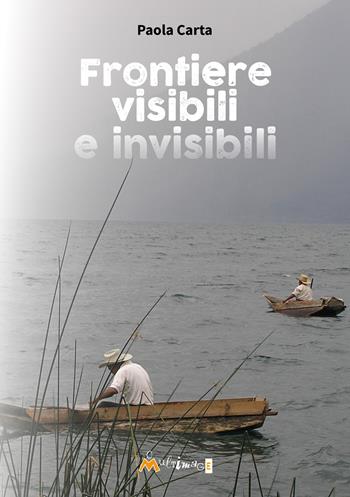 Frontiere visibili e invisibili - Paola Carta - Libro Ass. Multimage 2025, Altre storie | Libraccio.it