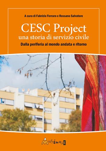 CESC Project una storia di servizio civile. Dalla periferia al mondo andata e ritorno - Fabrizio Ferraro, Salvatore Rossano - Libro Ass. Multimage 2025, Fuori collana | Libraccio.it