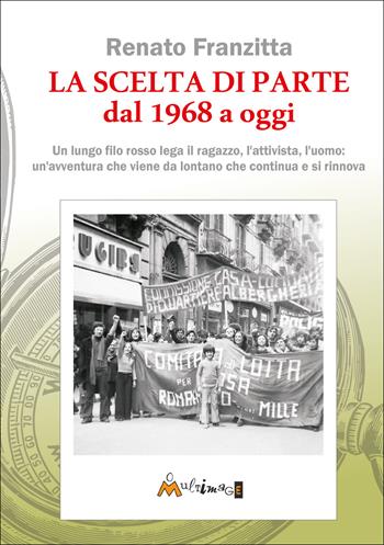 La scelta di parte dal 1968 ad oggi. Un lungo filo rosso lega il ragazzo, l'attivista, l'uomo: un'avventura che viene da lontano che continua e si rinnova - Renato Franzitta - Libro Ass. Multimage 2025, I libri di pressenza | Libraccio.it