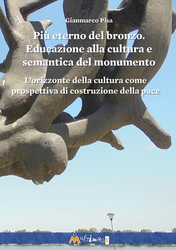 Più eterno del bronzo. Educazione alla cultura e semantica del monumento. L’orizzonte della cultura come prospettiva di costruzione della pace - Gianmarco Pisa - Libro Ass. Multimage 2026, Fuori collana | Libraccio.it