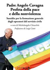 Padre Angelo Cavagna Profeta della pace e della nonviolenza. Sussidio per la formazione generale degli operatori del servizio civile