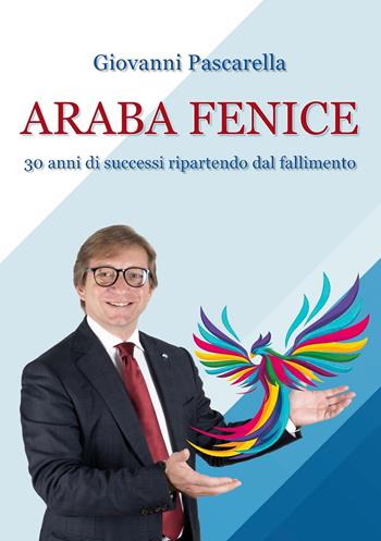 Araba fenice. Trent'anni di successi, ripartendo dai fallimenti - Giovanni Pascarella - Libro Edizioni &100 2024 | Libraccio.it