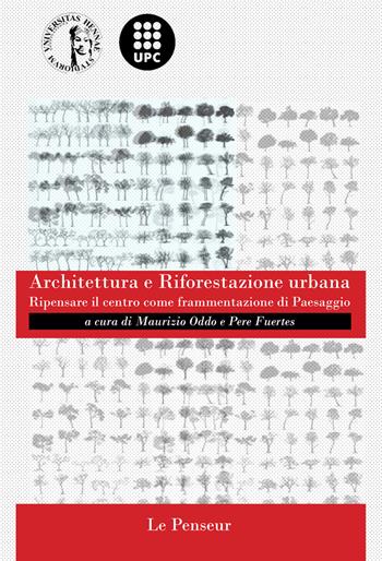 Architettura e riforestazione urbana. Ripensare il centro come frammentazione di paesaggio  - Libro Le Penseur 2024 | Libraccio.it