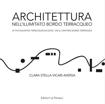 Architettura nell'illimitato bordo terracqueo-In the unlimited terracqueous edge-En el ilimitado borde terráqueo. Ediz. multilingue - Clara Stella Vicari Aversa - Libro Le Penseur 2025 | Libraccio.it