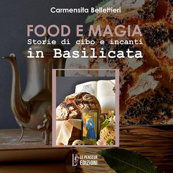Food e magia. Storie di cibo e incanti in Basilicata. Ediz. integrale - Carmensita Bellettieri - Libro Le Penseur 2025 | Libraccio.it