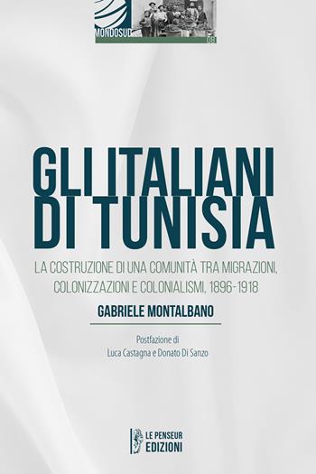 Gli italiani di Tunisia. La costruzione di una comunità tra migrazioni, colonizzazioni e colonialismi, 1896-1918 - Gabriele Montalbano - Libro Le Penseur 2025, Mondosud | Libraccio.it