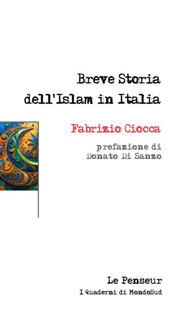 Breve storia dell’Islam in Italia. Ediz. integrale - Fabrizio Ciocca - Libro Le Penseur 2025, Mondosud | Libraccio.it