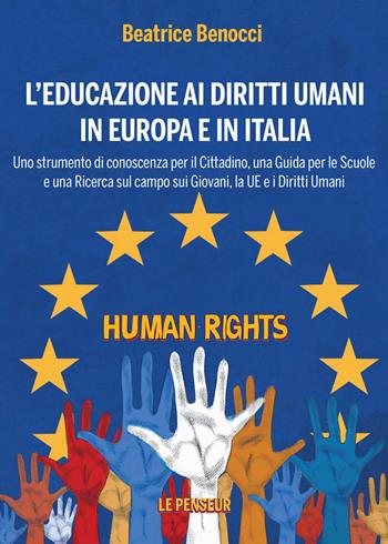 L'educazione ai diritti umani in Europa e in Italia. Uno strumento di conoscenza per il cittadino, una guida per le scuole e una ricerca sul campo sui giovani, la UE e i diritti umani - Beatrice Benocci - Libro Le Penseur 2026 | Libraccio.it