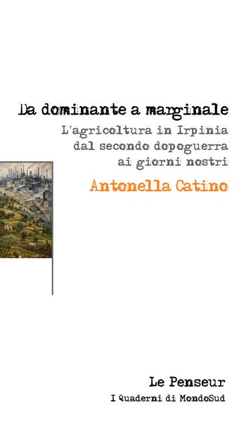 Da dominante a marginale. L'agricoltura in Irpinia dal secondo dopoguerra ai giorni nostri - Antonella Catino - Libro Le Penseur 2026 | Libraccio.it
