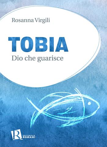 Tobia. Dio che guarisce - Rosanna Virgili - Libro Editoriale Romani 2023 | Libraccio.it