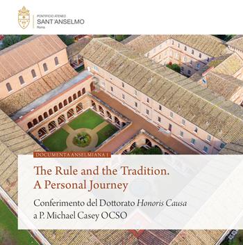 The rule and the tradition. A personal journey. Conferimento del Dottorato Honoris Causa a P. Michael Casey OCSO  - Libro Editoriale Romani 2022 | Libraccio.it