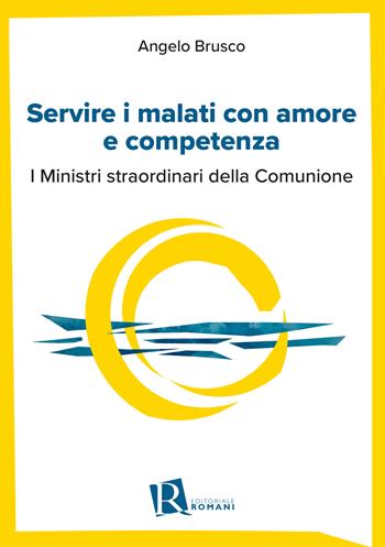 Servire i malati con amore e competenza. I ministri straordinari della comunione - Angelo Brusco - Libro Editoriale Romani 2024, Psicologia e spiritualità | Libraccio.it