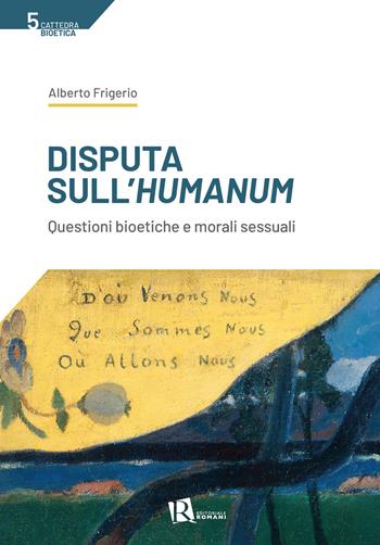 Disputa sull'humanum. Questioni bioetiche e morali sessuali - Alberto Frigerio - Libro Editoriale Romani 2025, Cattedra cristologia | Libraccio.it