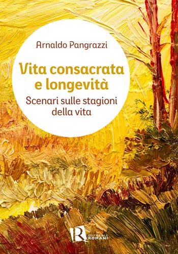 Vita consacrata e longevità. Scenari sulle stagioni della vita - Arnaldo Pangrazzi - Libro Editoriale Romani 2025, Percorsi di pastorale della salute | Libraccio.it