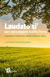 Laudato si’ per sora nostra matre terra. Custodire le nostre terre. Salute, ambiente, lavoro