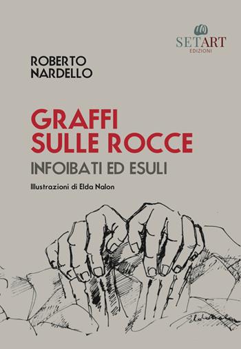 Graffi sulle rocce. Infoibati ed esuli. Ediz. illustrata - Roberto Nardello - Libro Set Art 2026 | Libraccio.it