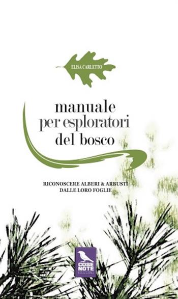 Manuale per esploratori del bosco. Riconoscere alberi e arbusti dalle loro foglie. Ediz. illustrata - Elisa Carletto - Libro Cose Note Edizioni 2024 | Libraccio.it