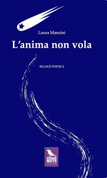 L'anima non vola - Laura Mancini - Libro Cose Note Edizioni 2024 | Libraccio.it