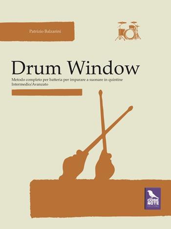 Drum window. Metodo completo per batteria per imparare a suonare in quintine. Intermedio/avanzato - Patrizio Balzarini - Libro Cose Note Edizioni 2025, Manualistica | Libraccio.it