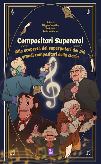 Compositori supereroi. Alla scoperta dei superpoteri dei più grandi compositori della storia - Filippo Cosentino - Libro Cose Note Edizioni 2025 | Libraccio.it