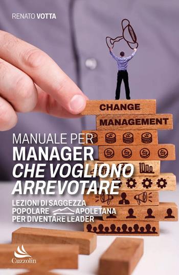 Manuale per manager che vogliono arrevotare. Lezioni di saggezza popolare napoletana per diventare leader - Renato Votta - Libro Cuzzolin 2023 | Libraccio.it