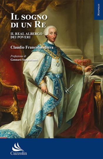 Il sogno di un re. Il Real Albergo dei Poveri - Claudio Francobandiera - Libro Cuzzolin 2025 | Libraccio.it
