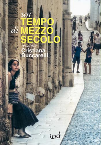 Un tempo di mezzo secolo - Cristiana Buccarelli - Libro Edizioni Iod 2023, Le perle | Libraccio.it