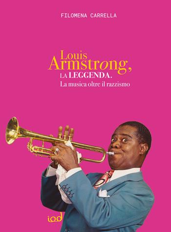 La leggenda di Louis Armstrong. La musica oltre il razzismo - Filomena Carrella - Libro Edizioni Iod 2025, Favole, fiabe e leggende | Libraccio.it