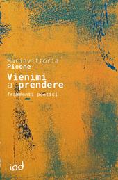Vienimi a prendere. Frammenti poetici
