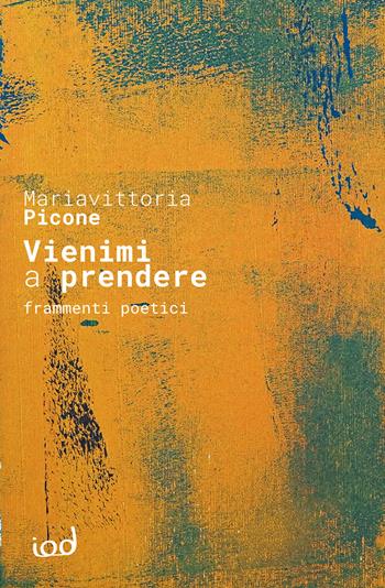 Vienimi a prendere. Frammenti poetici - Mariavittoria Picone - Libro Edizioni Iod 2024, Nèfesh | Libraccio.it