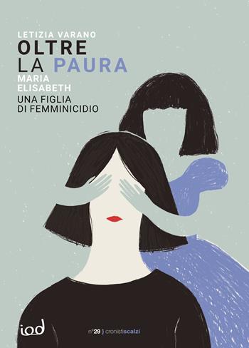 Oltre la paura. Maria Elisabeth una figlia di femminicidio - Letizia Varano - Libro Edizioni Iod 2024, Cronisti scalzi | Libraccio.it