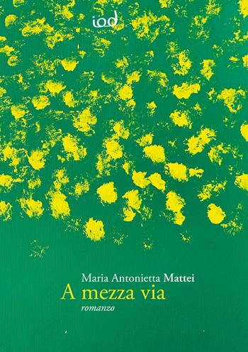 A mezza via - Maria Antonietta Mattei - Libro Edizioni Iod 2024, Le perle | Libraccio.it