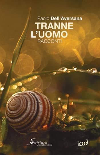 Tranne l'uomo - Paolo Dell'Aversana - Libro Edizioni Iod 2024, Scriptura | Libraccio.it