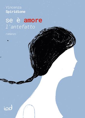 Se è amore. L'antefatto - Vincenza Spiridione - Libro Edizioni Iod 2024, Le perle | Libraccio.it