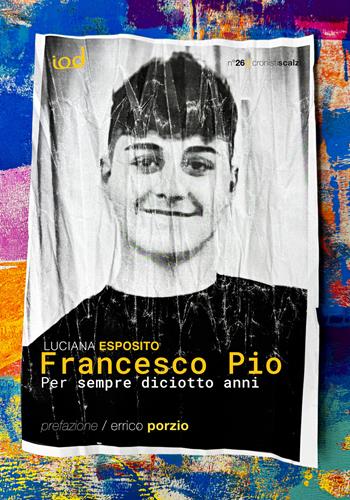 Francesco Pio. Per sempre diciotto anni - Luciana Esposito - Libro Edizioni Iod 2024, Cronisti scalzi | Libraccio.it