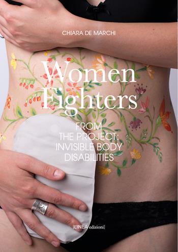 Women fighters. Dal progetto-From the project: Invisible Body Disabilities. Ediz. illustrata  - Libro Linea Edizioni 2023 | Libraccio.it