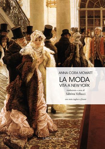 La moda. Vita a New York. Testo inglese a fronte - Anna Cora Mowatt - Libro Linea Edizioni 2024, Linea saggistica | Libraccio.it