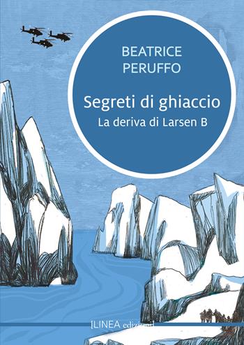 Segreti di ghiaccio. La deriva di Larsen B - Beatrice Peruffo - Libro Linea Edizioni 2024, Linea narrativa | Libraccio.it