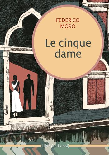 Le cinque dame. Di Enea Altoviti - Federico Moro - Libro Linea Edizioni 2025, Narrativa | Libraccio.it