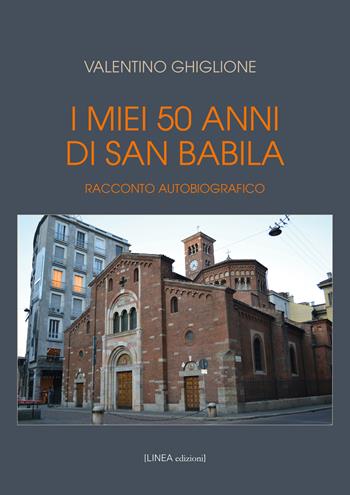 I miei 50 anni di San Babila. Racconto autobiografico. Ediz. illustrata - Valentino Ghiglione - Libro Linea Edizioni 2025, Linea narrativa | Libraccio.it