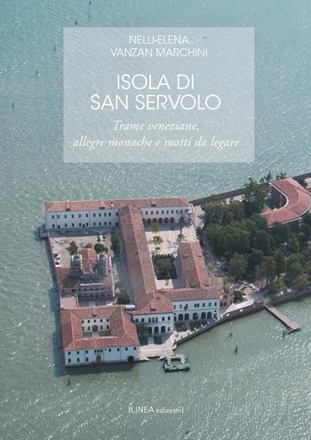 Isola di San Servolo. Trame veneziane, allegre monache e matti da legare - Nelli-Elena Vanzan Marchini - Libro Linea Edizioni 2025, Linea saggistica | Libraccio.it