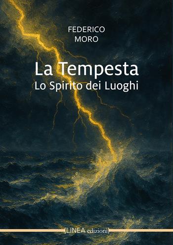 La tempesta. Lo spirito dei luoghi - Federico Moro - Libro Linea Edizioni 2025, Linea narrativa | Libraccio.it