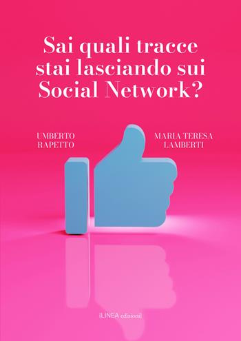 Sai quali tracce stai lasciando sui social network? - Umberto Rapetto, Maria Teresa Lamberti - Libro Linea Edizioni 2025, Linea saggistica | Libraccio.it
