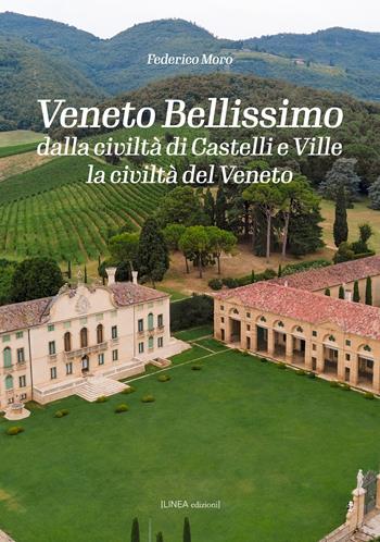 Veneto bellissimo. Dalla civiltà di castelli e ville la civiltà del Veneto. Ediz. illustrata - Federico Moro - Libro Linea Edizioni 2025, Narrativa | Libraccio.it
