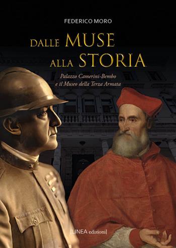 Dalle muse alla storia. Palazzo Camerini-Bembo e il Museo della Terza Armata. Ediz. illustrata - Federico Moro - Libro Linea Edizioni 2025, Linea saggistica | Libraccio.it