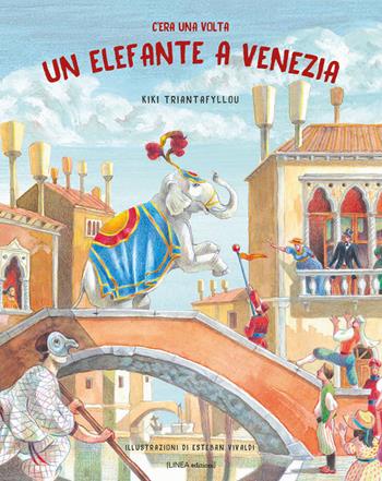 C'era una volta un elefante a Venezia. Ediz. illustrata - Kiki Triantafyllou - Libro Linea Edizioni 2026 | Libraccio.it
